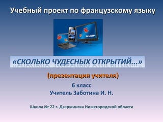 Учебный проект по французскому языку (презентация учителя) 6 класс Учитель Заботина И. Н. Школа № 22 г. Дзержинска Нижегородской области 