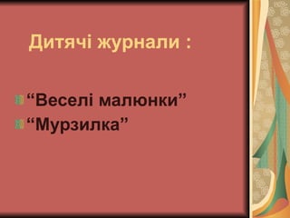 Дитячі журнали   : “ Веселі малюнки” “ Мурзилка” 