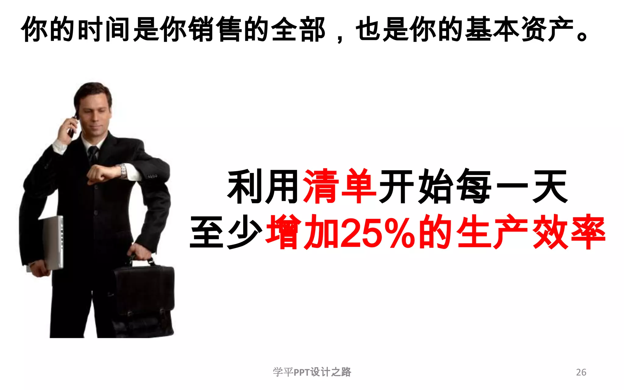 26你的时间是你销售的全部，也是你的基本资产。利用清单开始每一天至少增加25%的生产效率学平PPT设计之路