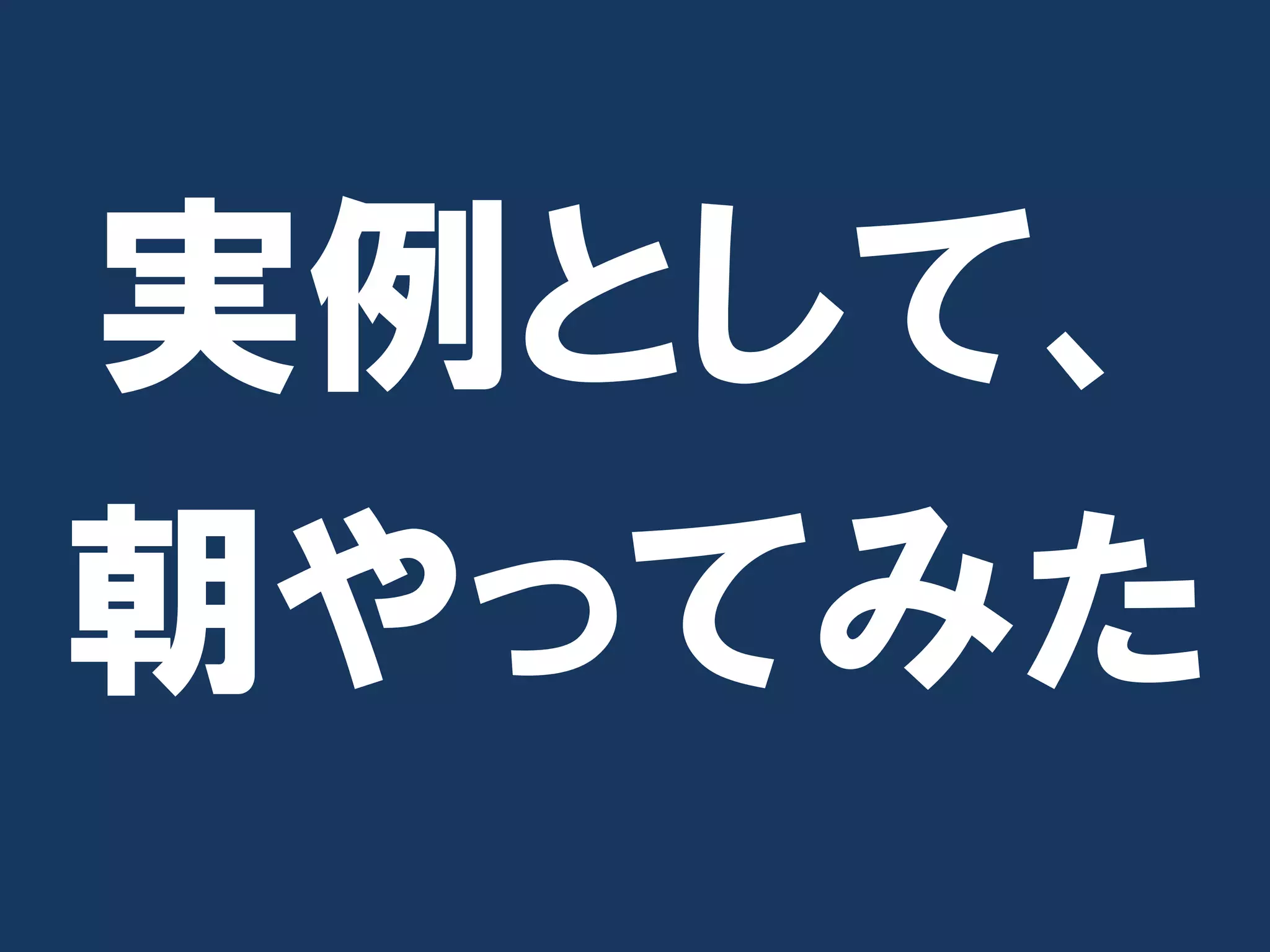 実例として、
朝やってみた
 