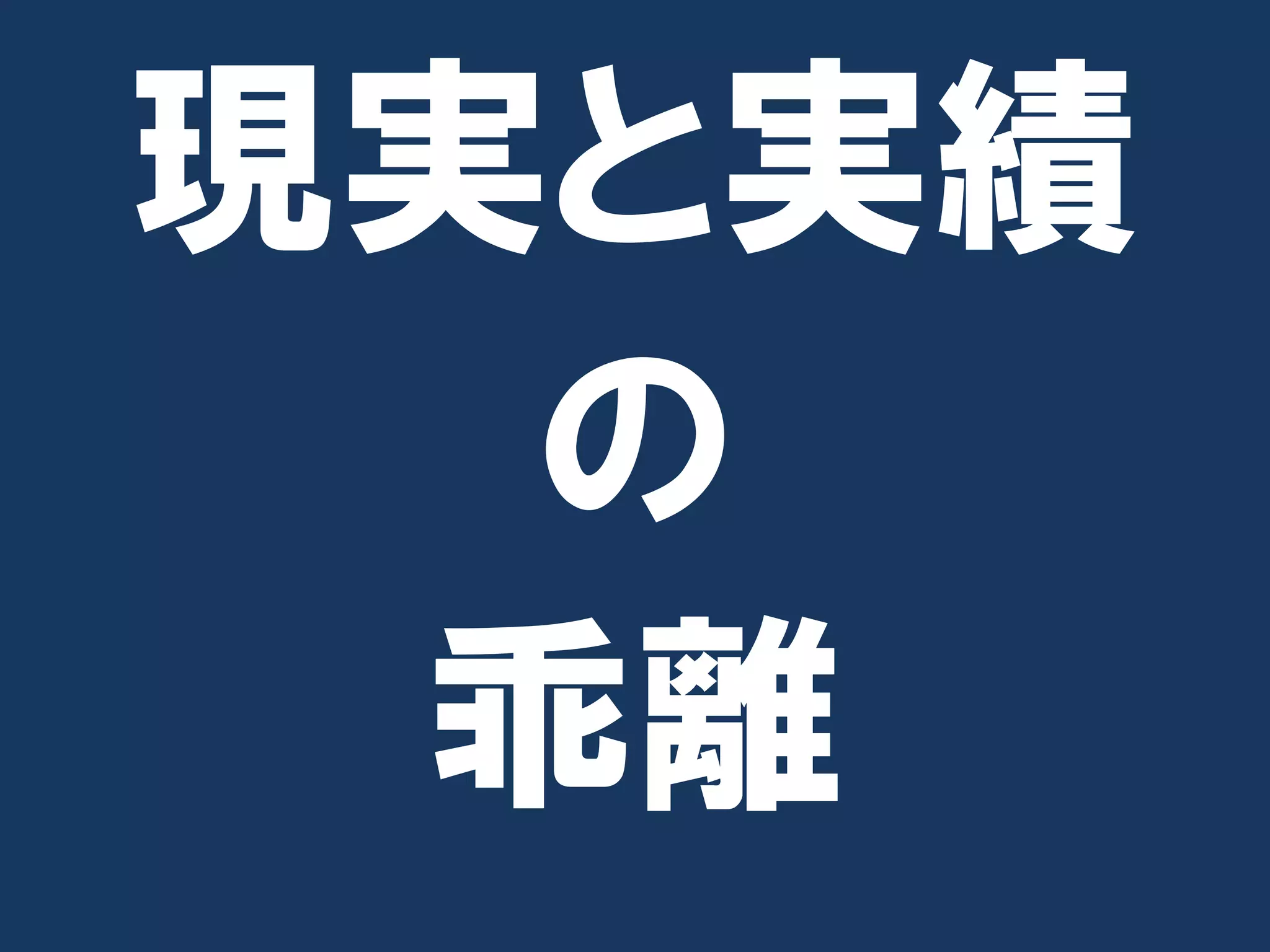現実と実績
  の
 乖離
 