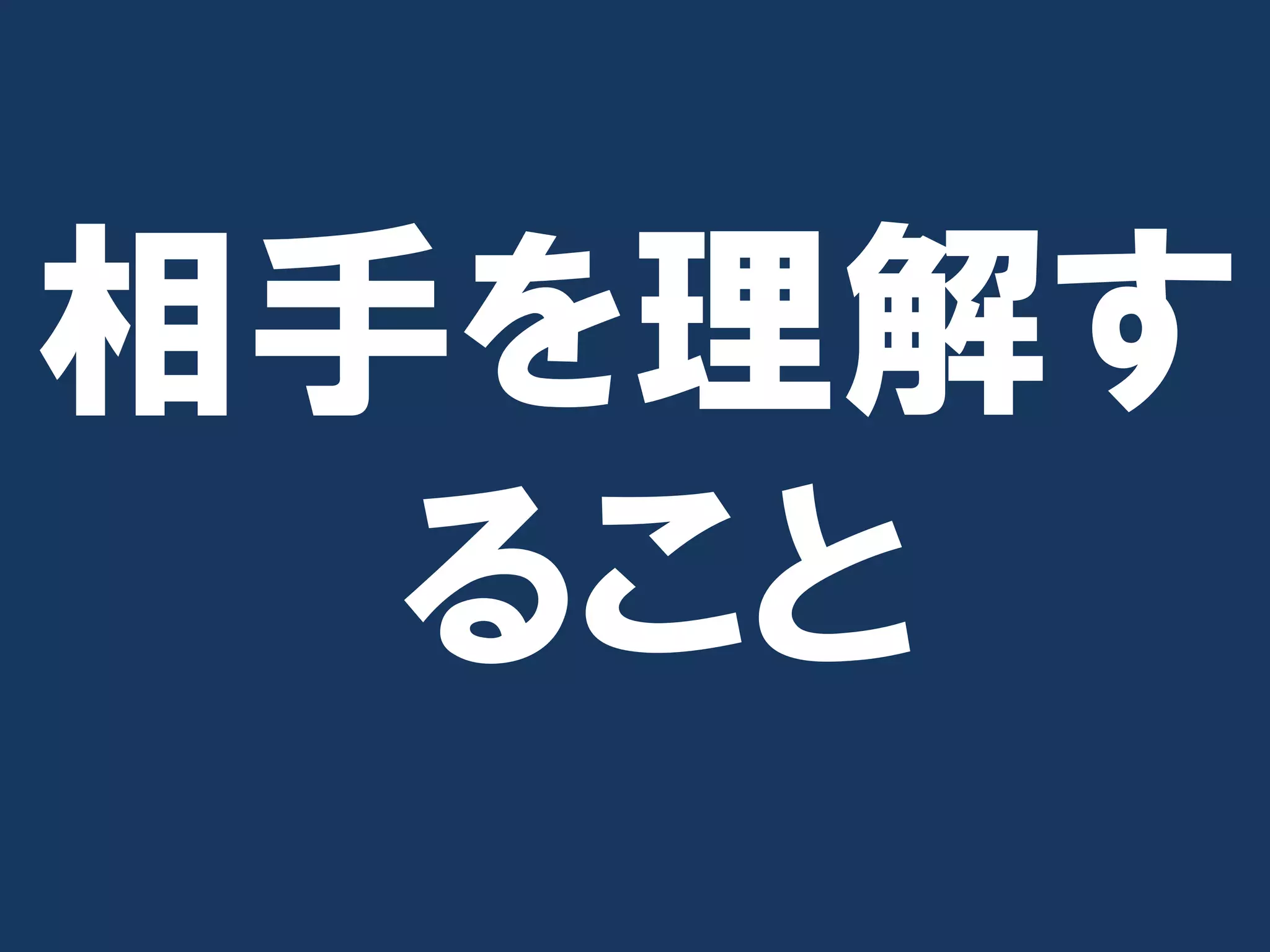 相手を理解す
  ること
 