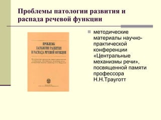 Проблемы патологии развития и распада речевой функции методические материалы научно-практической конференции «Центральные механизмы речи», посвященной памяти профессора Н.Н.Трауготт 