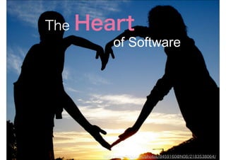 The   Heart
            of Software




        http://www.ﬂickr.com/photos/8459160@N08/2183538064/
 
