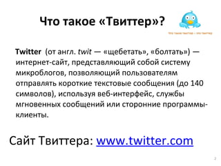 Что такое «Твиттер»? <ul><li>Twitter   (от англ.  twit  — «щебетать», «болтать») — интернет-сайт, представляющий собой сис...