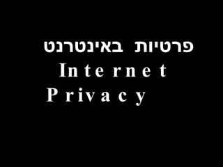 פרטיות  באינטרנט Internet  Privacy  