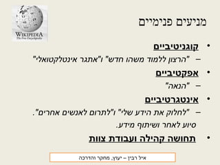 ‫פנימיים‬ ‫מניעים‬
•‫קוגניטיביים‬
–"‫אינטלקטואלי‬ ‫ו"אתגר‬ "‫חדש‬ ‫משהו‬ ‫ללמוד‬ ‫"הרצון‬
•‫אפקטיביים‬
–"‫"הנאה‬
•‫אינטגרטיביים‬
–."‫אחרים‬ ‫לאנשים‬ ‫ו"לתרום‬ "‫שלי‬ ‫הידע‬ ‫את‬ ‫"לחלוק‬
.‫מידע‬ ‫ושיתוף‬ ‫לאחר‬ ‫סיוע‬
•‫צוות‬ ‫ועבודת‬ ‫קהילה‬ ‫תחושה‬
‫רבין‬ ‫איל‬‫והדרכה‬ ‫מחקר‬ ,‫יעוץ‬ –
 