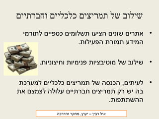 ‫וחברתיים‬ ‫כלכליים‬ ‫תמריצים‬ ‫של‬ ‫שילוב‬
•‫לתורמי‬ ‫כספיים‬ ‫תשלומים‬ ‫הציעו‬ ‫שונים‬ ‫אתרים‬
.‫הפעילות‬ ‫תמורת‬ ‫המידע‬
•.‫וחיצוניות‬ ‫פנימיות‬ ‫מוטיבציות‬ ‫של‬ ‫שילוב‬
•‫למערכת‬ ‫כלכליים‬ ‫תמריצים‬ ‫של‬ ‫הכנסה‬ ,‫לעיתים‬
‫את‬ ‫לצמצם‬ ‫עלולה‬ ‫חברתיים‬ ‫תמריצים‬ ‫רק‬ ‫יש‬ ‫בה‬
.‫ההשתתפות‬
‫רבין‬ ‫איל‬‫והדרכה‬ ‫מחקר‬ ,‫יעוץ‬ –
 