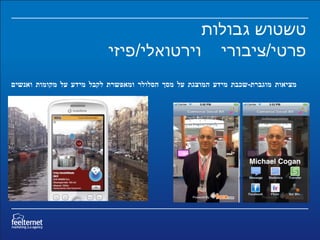 טשטוש גבולות פרטי / ציבורי  וירטואלי / פיזי מציאות מוגברת - שכבת מידע המוצגת על מסך הסלולר ומאפשרת לקבל מידע על מקומות ואנשים 