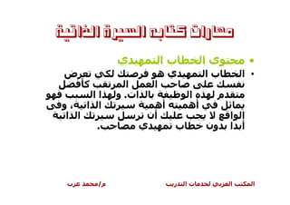 ‫ﻣﻬﺎﺭﺍﺕ ﻛﺘﺎﺑﻪ ﺍﻟﺴﲑﺓ ﺍﻟﺬﺍﺗﻴﺔ‬

               ‫ي‬       ‫با‬          ‫ىا‬         ‫•‬
 ‫ض‬                      ‫يه‬         ‫با‬       ‫• ا‬
      ‫آ‬           ‫ا‬    ‫ا‬
       ‫اا‬      ‫ات. و‬          ‫ا‬     ‫م‬
‫،و‬    ‫ا ا‬            ‫أه‬       ‫أه‬
‫ا ا‬                 ‫أن‬                  ‫ا ا‬
          ‫.‬        ‫ي‬      ‫ب‬        ‫ون‬   ‫أ ا‬




 ‫ب‬        ‫م/‬              ‫ر‬   ‫تا‬        ‫ا‬     ‫ا‬
 