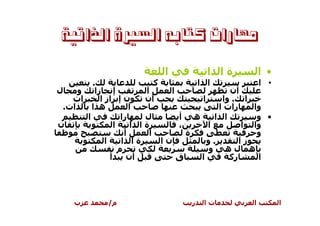 ‫ﻣﻬﺎﺭﺍﺕ ﻛﺘﺎﺑﻪ ﺍﻟﺴﲑﺓ ﺍﻟﺬﺍﺗﻴﺔ‬

                                        ‫ا‬             ‫ةا ا‬       ‫• ا‬
         ‫.‬                         ‫آ‬                ‫ا ا‬          ‫• ا‬
‫ل‬    ‫و‬    ‫إ زا‬                ‫ا‬             ‫ا‬         ‫أن‬
   ‫ات‬       ‫ن إ از ا‬          ‫أن‬              ‫ا‬     ‫ا . وا‬
 ‫ات.‬     ‫ه ا‬            ‫ا‬                          ‫رات ا‬    ‫وا‬
       ‫ا‬             ‫را‬       ‫ل‬           ‫ه أ‬     ‫ا ا‬        ‫• و‬
‫ن‬                 ‫ا‬     ‫ا ا‬   ‫ة‬           ‫،‬     ‫ا‬        ‫وا ا‬
                      ‫أ‬        ‫ا‬            ‫ة‬                ‫و‬
              ‫ا‬      ‫ةا ا‬              ‫نا‬       ‫.و‬       ‫زا‬
                    ‫م‬                           ‫ه له و‬
                ‫أ‬      ‫أن‬                 ‫ق‬   ‫ا‬       ‫رآ‬     ‫ا‬




     ‫ب‬          ‫م/‬                              ‫ر‬    ‫تا‬      ‫ا‬         ‫ا‬
 