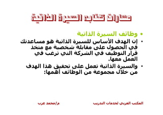 ‫ﻣﻬﺎﺭﺍﺕ ﻛﺘﺎﺑﻪ ﺍﻟﺴﲑﺓ ﺍﻟﺬﺍﺗﻴﺔ‬

                             ‫ةا ا‬          ‫ا‬           ‫•و‬
        ‫ه‬        ‫ةا ا‬         ‫س‬            ‫فا‬     ‫• إن ا‬
                                       ‫ل‬        ‫ا‬
                   ‫آ ا‬        ‫ا‬                 ‫ار ا‬
                                        ‫.‬               ‫ا‬
‫ف‬   ‫ه اا‬                               ‫ةا ا‬            ‫• وا‬
      ‫:‬  ‫أه‬              ‫ا‬                ‫ل‬




    ‫ب‬       ‫م/‬                    ‫ر‬   ‫تا‬          ‫ا‬       ‫ا‬
 