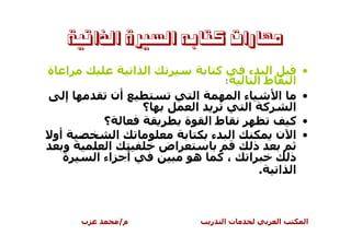 ‫ﻣﻬﺎﺭﺍﺕ ﻛﺘﺎﺑﻪ ﺍﻟﺴﲑﺓ ﺍﻟﺬﺍﺗﻴﺔ‬
‫ة‬    ‫ا‬                      ‫ا ا‬              ‫آ‬        ‫ء‬     ‫ا‬           ‫•‬
                                                 ‫:‬        ‫طا‬        ‫ا‬
     ‫إ‬            ‫أن‬                 ‫ا‬   ‫ءا‬      ‫ا‬   ‫•‬
                             ‫؟‬       ‫ا‬     ‫آ ا‬     ‫ا‬
              ‫؟‬                   ‫طا ة‬             ‫• آ‬
‫أو‬                  ‫ا‬                ‫ا ء‬         ‫• ا ن‬
    ‫و‬           ‫ا‬              ‫اض‬             ‫ذ‬
    ‫ة‬        ‫اء ا‬       ‫أ‬          ‫،آ ه‬     ‫ا‬      ‫ذ‬
                                               ‫ا ا .‬



         ‫ب‬          ‫م/‬                   ‫ر‬       ‫تا‬             ‫ا‬       ‫ا‬
 