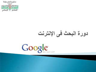 دورة البحث فى الإنترنت بإستخدام محرك البحث غوغل المنتدى الإسلامي – قسم الحاسب الألي نبيل صوان 
