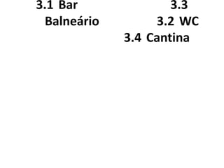 3.1 Bar              3.3
 Balneário        3.2 WC
             3.4 Cantina
 