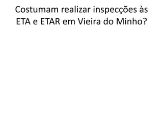 Costumam realizar inspecções às
ETA e ETAR em Vieira do Minho?
 