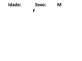 Idade:    Sexo:   M
         F
 