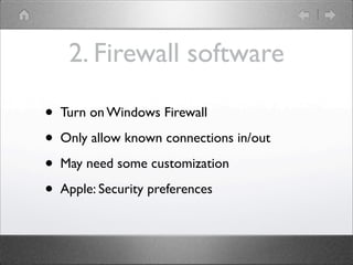 2. Firewall software

?   Turn on Windows Firewall

?   Only allow known connections in/out

?   May need some customization

?   Apple: Security preferences
 