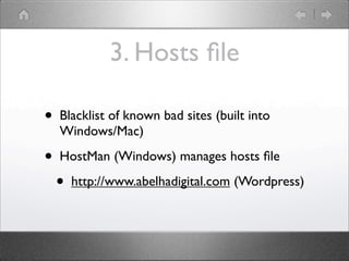 3. Hosts ?le

?   Blacklist of known bad sites (built into
    Windows/Mac)

?   HostMan (Windows) manages hosts ?le

    ?   http://www.abelhadigital.com (Wordpress)
 