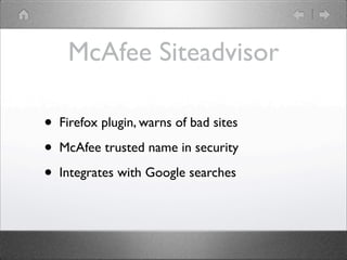 McAfee Siteadvisor

?   Firefox plugin, warns of bad sites

?   McAfee trusted name in security

?   Integrates with Google searches
 