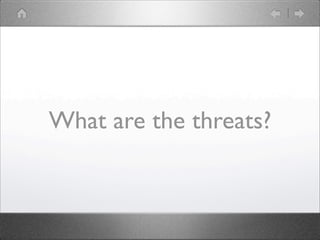 What are the threats?
 