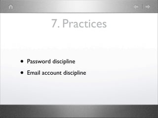 7. Practices


?   Password discipline

?   Email account discipline
 