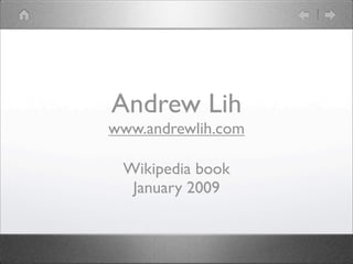 Andrew Lih
www.andrewlih.com

 Wikipedia book
  January 2009
 
