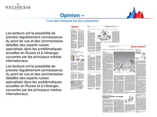 Opinion –
Les lecteurs ont la possibilité de
prendre régulièrement connaissance
du point de vue et des commentaires
détaillés des experts russes
spécialisés dans les problématiques
actuelles en Russie et à l’étranger,
couvertes par les principaux médias
internationaux.
Les lecteurs ont la possibilité de
prendre régulièrement connaissance
du point de vue et des commentaires
détaillés des experts russes
spécialisés dans les problématiques
actuelles en Russie et à l’étranger,
couvertes par les principaux médias
internationaux.
l’une des rubriques les plus populaires
 