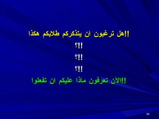 هل ترغبون ان يتذكركم طلابكم هكذا !! ؟ !! ؟ !! ؟ !! الآن تعرفون ماذا عليكم ان تفعلوا !! 