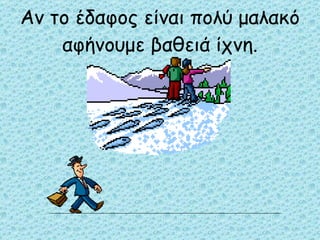 Αν το έδαφος είναι πολύ μαλακό αφήνουμε βαθειά ίχνη. 