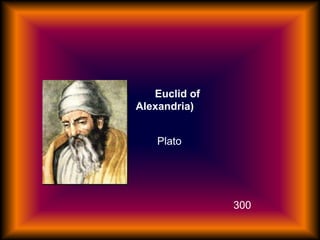 นักคณิตศาสตร์โลก ยุคลิดแห่งอะเล็กซานเดรีย (Euclid of Alexandria)                                                                       ประวัติ ยุคลิคเป็นชาวกรีก ศึกษาที่สถาบันของ Plato ที่กรุงเอเธนส์ ท่านได้รับการ แต่งตั้งเป็นศาสตราจารย์และหัวหน้าภาควิชาคณิตศาสตร์คนแรกที่มหาวิทยาลัยอะเล็กซานเดรีย ซึ่งเป็นมหาวิทยาลัยแห่งแรกในโลก ตั้งขึ้นประมาณ 300 ปีก่อนคริสต์ศักราช  