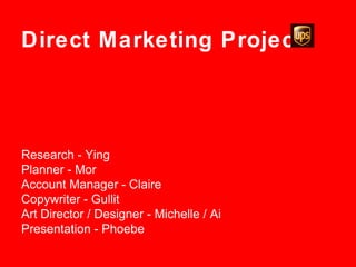 Direct Marketing Project Research - Ying Planner - Mor Account Manager - Claire Copywriter - Gullit Art Director / Designer - Michelle / Ai Presentation - Phoebe 