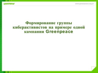 Формирование группы киберактивистов на примере одной кампании  Greenpeace 