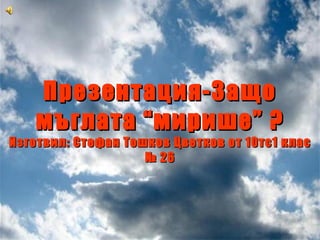 Презентация-Защо мъглата “мирише” ? Изготвил: Стефан Тошков Цветков от 10тс1 клас № 26 