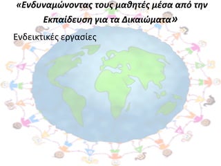 «Ενδυναμώνοντασ τουσ μαθητζσ μζςα από την
       Εκπαίδευςη για τα Δικαιώματα»
Ενδεικτικζσ εργαςίεσ
 