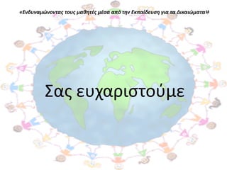 «Ενδυναμώνοντασ τουσ μαθητζσ μζςα από την Εκπαίδευςη για τα Δικαιώματα»




         ΢ασ ευχαριςτοφμε
 
