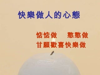 快樂做人的心態   惦惦做  憨憨做  甘願歡喜快樂做   