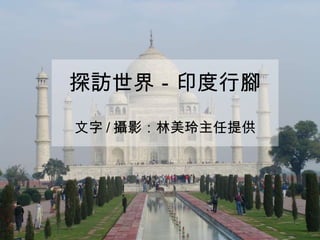 探訪世界－印度行腳 文字 / 攝影：林美玲主任提供 