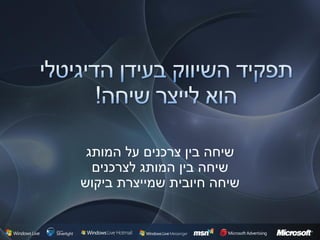 ‫שיחה בין צרכנים על המותג‬
  ‫שיחה בין המותג לצרכנים‬
‫שיחה חיובית שמייצרת ביקוש‬
 