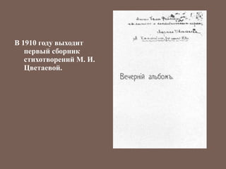В 1910 году выходит первый сборник стихотворений М. И. Цветаевой. 