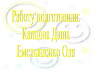 Работу подготовили: Капцова Даша Емельяненко Оля 