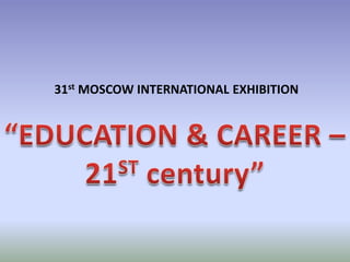 31st MOSCOW INTERNATIONALEXHIBITION “EDUCATION & CAREER – 21ST century” 