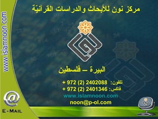 مركز نون للأبحاث والدراسات القرآنيّة البيرة – فلسطين   تلفون :  2402088 (2) 972 + فاكس : 2401346 (2) 972 + www.islamnoon.com   noon@p-ol.com  
