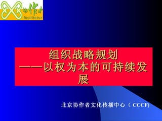 北京协作者文化传播中心（ CCCF) 组织战略规划 ——以权为本的可持续发展 
