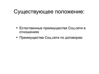 
      
       Существующее положение: 
      
     
      
       
        
         Естественные преимущества Соц.сети в отношениях 
        
       
       
        
         Преимущества Соц.сети по договорам 
        
       
      
     