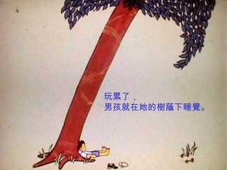 玩累了，
男孩就在她的樹蔭下睡覺。
 