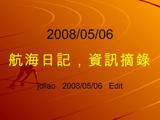 2008/05/06 航海日記，資訊摘錄 jcliao  2008/05/06  Edit 