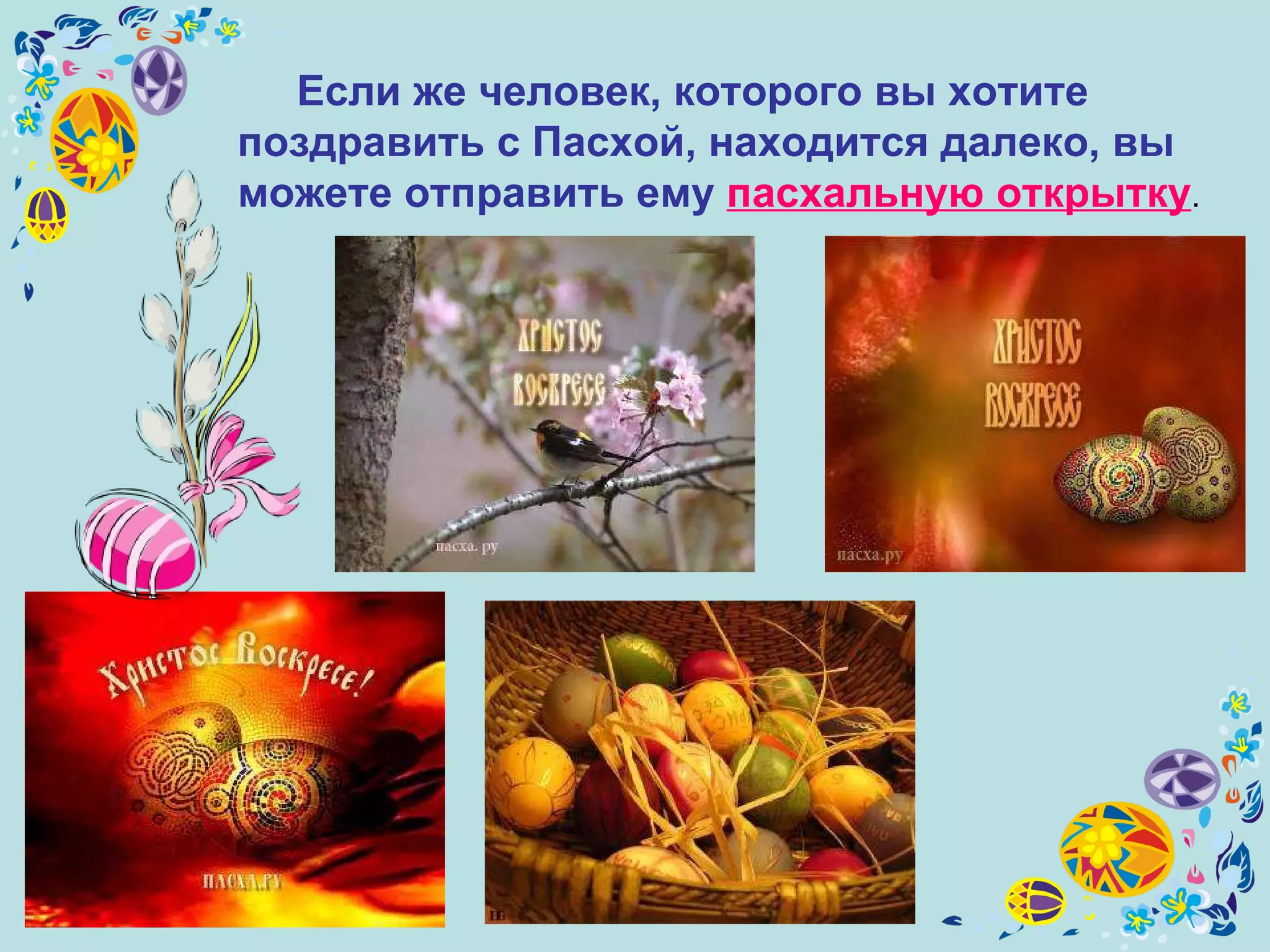 Если же человек, которого вы хотите поздравить с Пасхой, находится далеко, вы можете отправить ему  пасхальную открытку .  