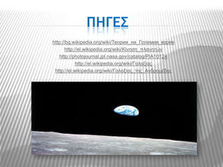 Πηγεσhttp://bg.wikipedia.org/wiki/Теория_на_Големия_взривhttp://el.wikipedia.org/wiki/Κίνηση_πλανητώνhttp://photojournal.jpl.nasa.gov/catalog/PIA10124http://el.wikipedia.org/wiki/Γαλαξίαςhttp://el.wikipedia.org/wiki/Γαλαξίας_της_Ανδρομέδας