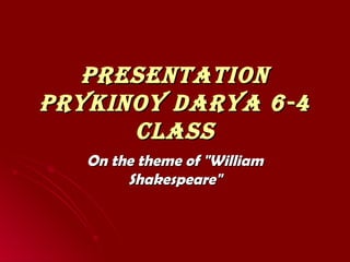Presentation Prykinoy Darya 6 - 4 class On the theme of &quot;William Shakespeare&quot; 
